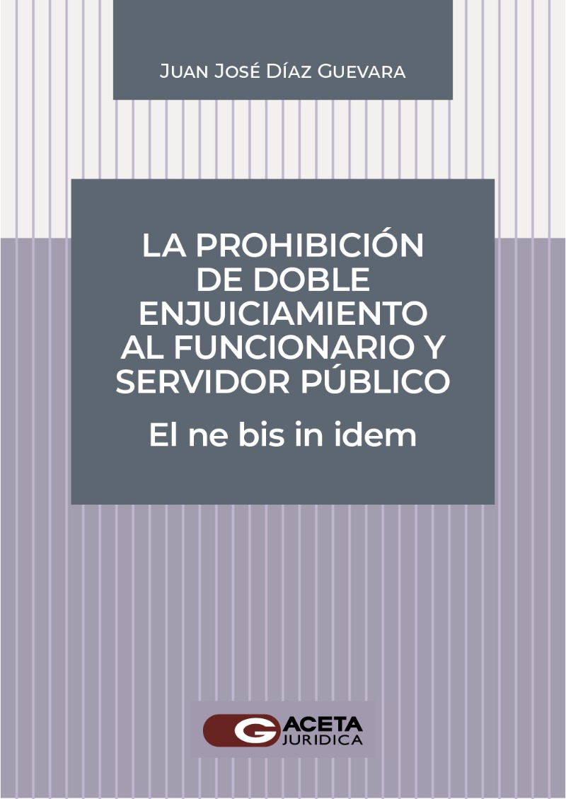 La prohibición del doble enjuiciamiento al funcionario y servidor público el ne bis in idem La prohibición del doble enjuiciamiento al funcionario y servidor público el ne bis in idem