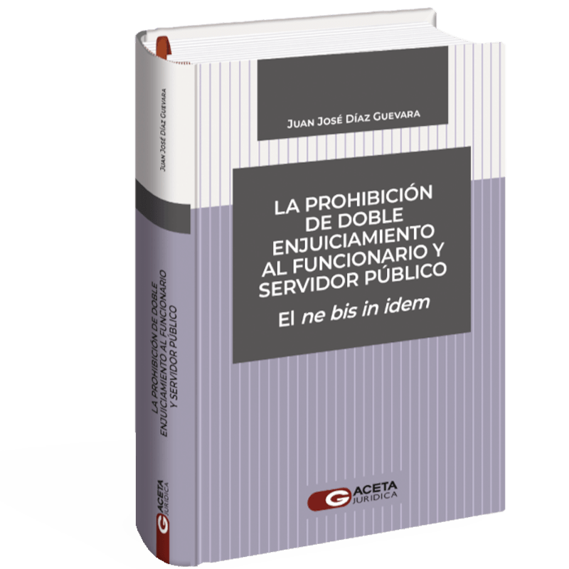 La prohibición del doble enjuiciamiento al funcionario y servidor público el ne bis in idem La prohibición del doble enjuiciamiento al funcionario y servidor público el ne bis in idem
